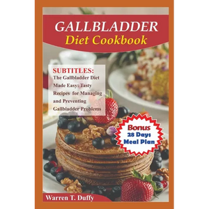 Gallbladder Diet Cookbook: The Gallbladder Diet Made Easy: Tasty Recipes for Managing and Preventing Gallbladder Problems - Paperback