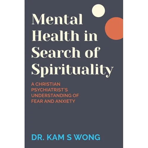 Mental Health in Search of Spirituality: A Christian Psychiatrist's Understanding of Fear and Anxiety - Paperback