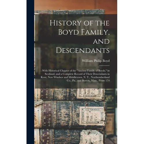 History of the Boyd Family, and Descendants: With Historical Chapter of the "Ancient Family of Boyds," in Scotland, and a Complete Record of Their Des - Hardcover