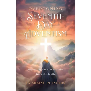 Overcoming Seventh-Day Adventism: Separating the Lies & Myths from the Truth - Paperback