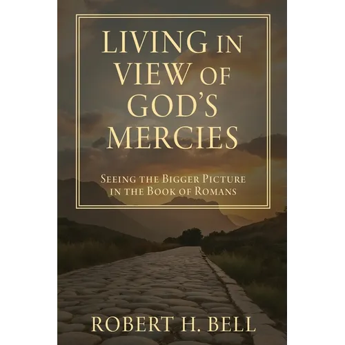 Living In View of God's Mercies: Seeing the Bigger Picture in the Book of Romans - Paperback