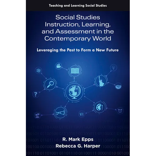 Social Studies Instruction, Learning, and Assessment in the Contemporary World: Leveraging the Past to Form a New Future - Paperback