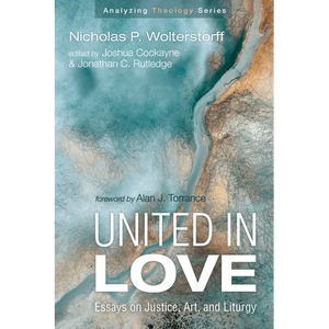 United in Love: Essays on Justice, Art, and Liturgy - Paperback