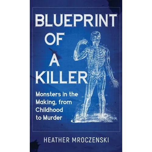 Blueprint Of A Killer: Monsters in the Making, from Childhood to Murder - Hardcover