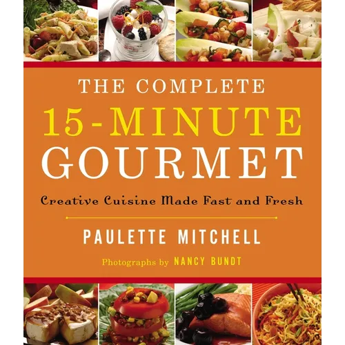 The Complete 15 Minute Gourmet: Creative Cuisine Made Fast and Fresh - Paperback