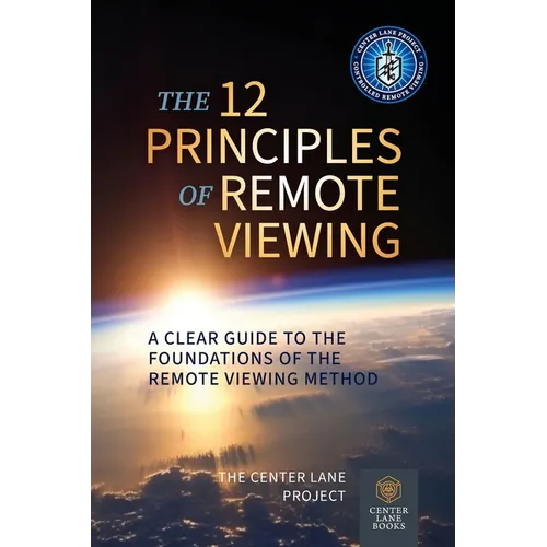 The 12 Principles of Remote Viewing: A Clear Guide to the Foundations of the Remote Viewing Method - Paperback