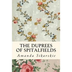 The Duprees of Spitalfields: Silk Brocade in the Family Tree of Rolling Stone Keith Richards - Paperback