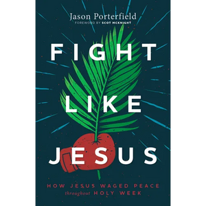 Fight Like Jesus: How Jesus Waged Peace Throughout Holy Week - Paperback