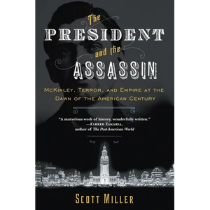 The President and the Assassin: McKinley, Terror, and Empire at the Dawn of the American Century - Paperback