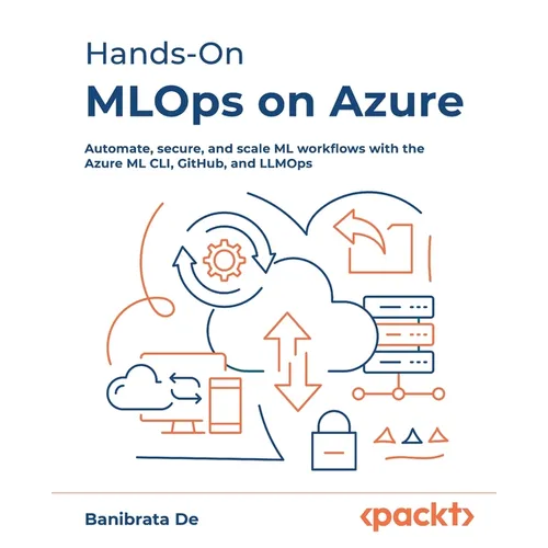 Hands-On MLOps on Azure: Automate, secure, and scale ML workflows with the Azure ML CLI, GitHub, and LLMOps - Paperback