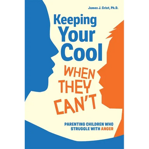 Keeping Your Cool When They Can't: Parenting Children Who Struggle with Anger - Paperback