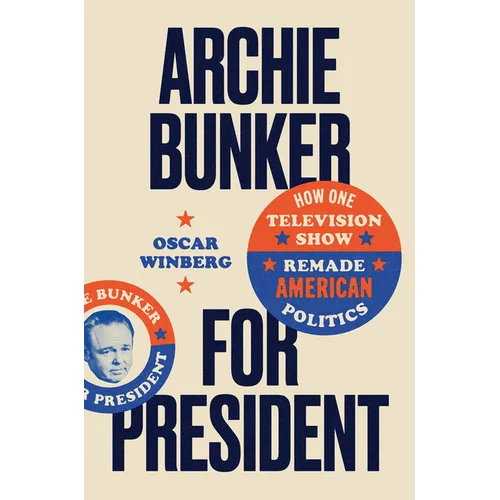 Archie Bunker for President: How One Television Show Remade American Politics - Paperback