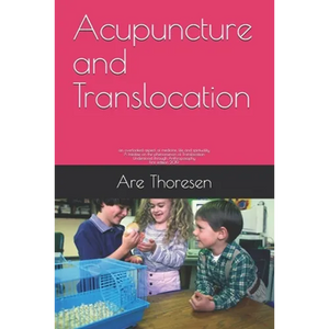 Acupuncture and Translocation: an overlooked aspect of medicine, life and spirituality A treatise on the phenomenon of Translocation Understood throu - Paperback