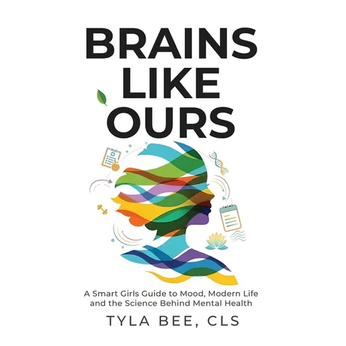 Brains Like Ours: A Smart Girls Guide to Mood, Modern Life, and the Science Behind Mental Health - Paperback