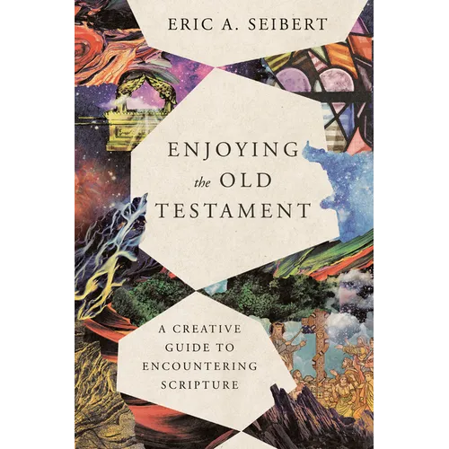 Enjoying the Old Testament: A Creative Guide to Encountering Scripture - Paperback