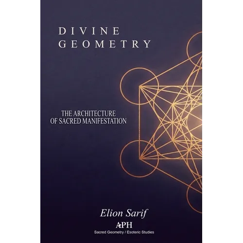 Divine Geometry: The Architecture of Sacred Manifestation - Paperback