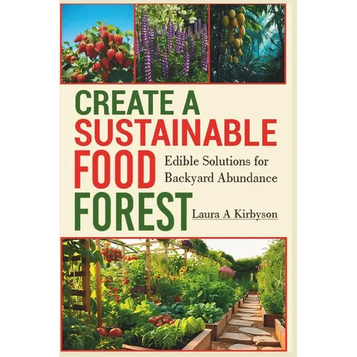 Create a Sustainable Food Forest: Edible Solutions for Backyard Abundance - Paperback