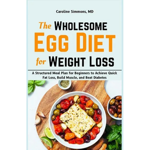 The Wholesome Egg Diet for Weight Loss: A Structured Meal Plan for Beginners to Achieve Quick Fat Loss, Build Muscle, and Beat Diabetes - Paperback