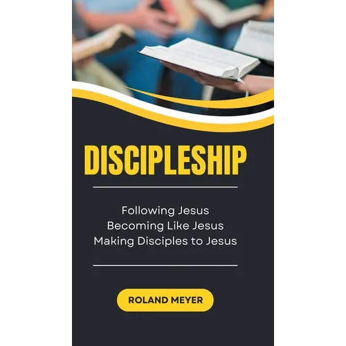 Discipleship: Following Jesus, Becoming Like Jesus, Making Disciples to Jesus - Hardcover