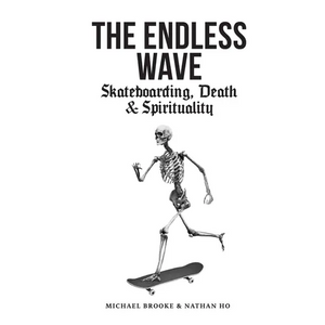 The Endless Wave: Skateboarding, Death & Spirituality - Paperback