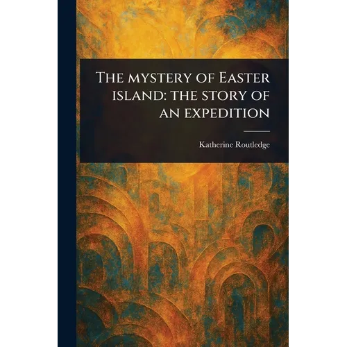 The Mystery of Easter Island: the Story of an Expedition - Paperback