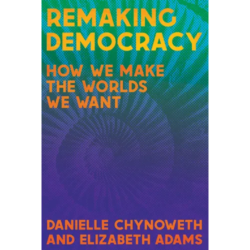 Remaking Democracy: How We Make the Worlds We Want