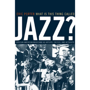 What Is This Thing Called Jazz?: African American Musicians as Artists, Critics, and Activists Volume 6 - Paperback