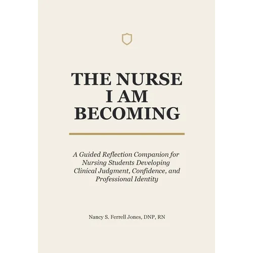 The Nurse I Am Becoming: A Guided Reflection Companion for Nursing Students Developing Clinical Judgment, Confidence, and Professional Identity - Paperback