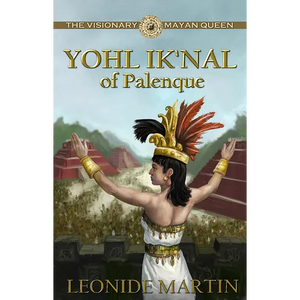 The Visionary Mayan Queen: Yohl Ik'nal of Palenque (Mists of Palenque Book 1) - Paperback