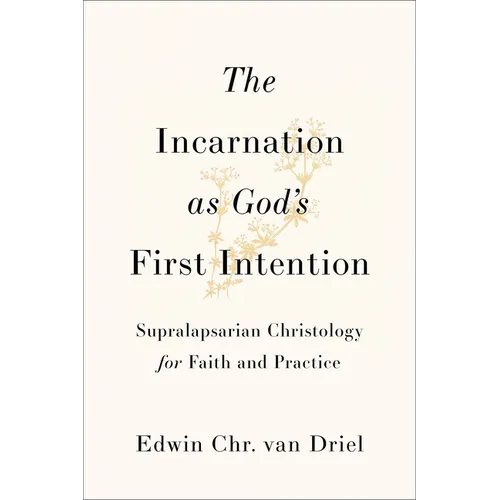 The Incarnation as God's First Intention: Supralapsarian Christology for Faith and Practice - Paperback