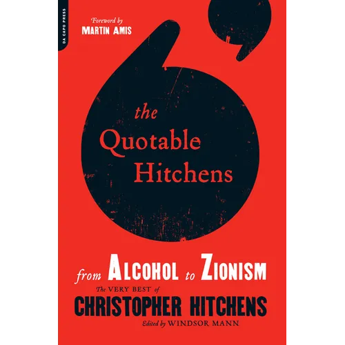 The Quotable Hitchens: From Alcohol to Zionism -- The Very Best of Christopher Hitchens - Paperback
