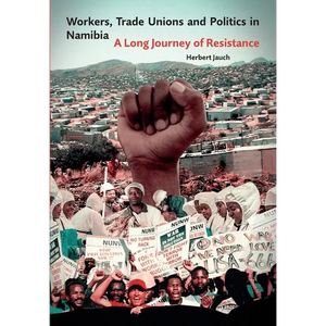 Workers, Trade Unions and Politics in Namibia: A Long Journey of Resistance - Paperback