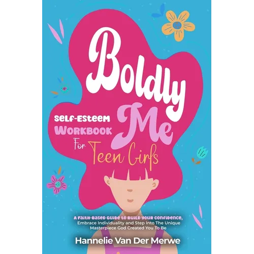 Self-Esteem Workbook For Teen Girls (BOLDLY ME): A Faith-Based Guide to Build Confidence, Embrace Individuality, Overcome Insecurities, and Step into - Paperback