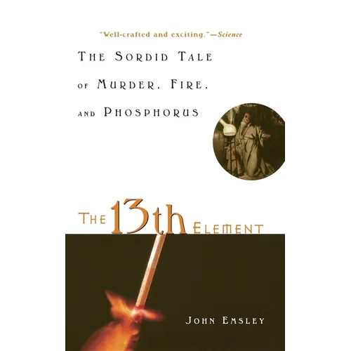 The 13th Element: The Sordid Tale of Murder, Fire, and Phosphorus - Paperback