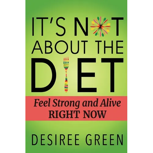 It's Not About the Diet: Feel Strong and Alive RIGHT NOW - Paperback