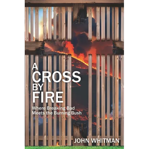 A Cross by Fire: Where Breaking Bad Meets the Burning Bush - Paperback