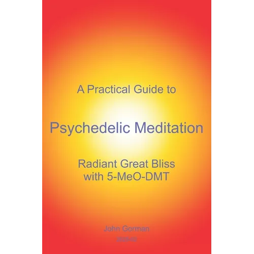 A Practical Guide to Psychedelic Meditation: Radiant Great Bliss With 5-MeO-DMT - Paperback