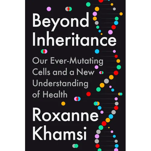 Beyond Inheritance: Our Ever-Mutating Cells and a New Understanding of Health - Hardcover