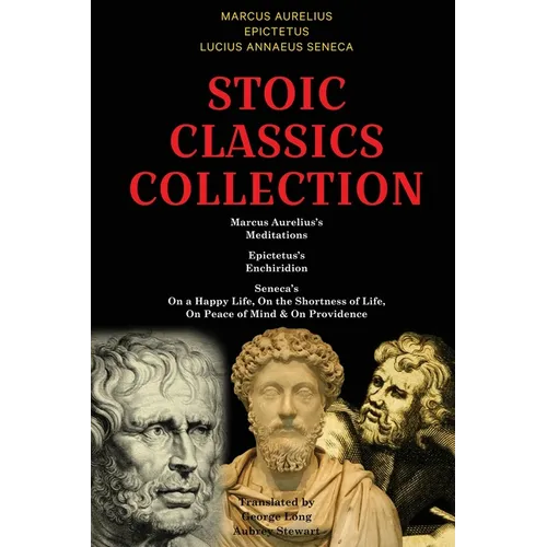 Stoic Classics Collection: Marcus Aurelius's Meditations, Epictetus's Enchiridion, Seneca's On a Happy Life, On the Shortness of Life, On Peace o - Paperback