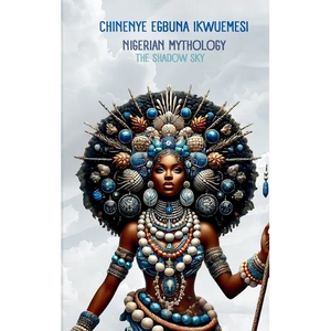Nigerian Mythology: The Igbo, Yoruba, Hausa and Efik Mythologies of Nigeria - Hardcover