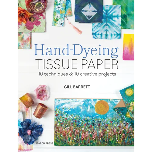 Hand-Dyeing Tissue Paper: 10 Techniques and 10 Creative Projects - Paperback