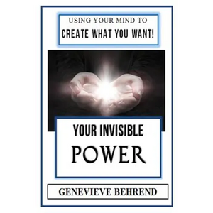Your Invisible Power (Illustrated): Genevieve Behrend's Law of Attraction Visualization Guide to Increased Success & Money - New Thought - Paperback