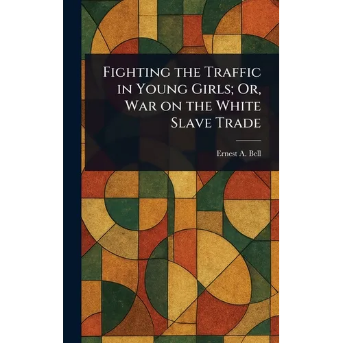 Fighting the Traffic in Young Girls; Or, War on the White Slave Trade - Hardcover
