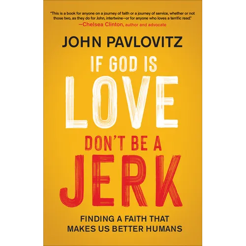 If God Is Love, Don't Be a Jerk: Finding a Faith That Makes Us Better Humans - Paperback