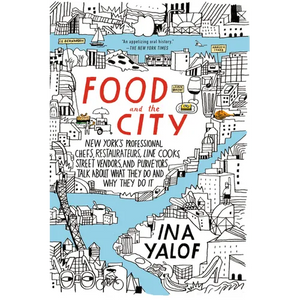 Food and the City: New York's Professional Chefs, Restaurateurs, Line Cooks, Street Vendors, and Purveyors Talk About What They Do and Why They Do It - Paperback
