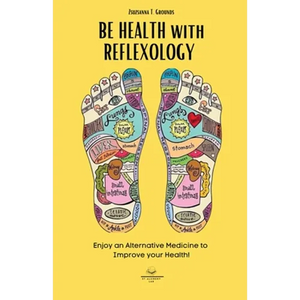 BE HEALTH with REFLEXOLOGY: Enjoy an Alternative Medicine to Improve your Health! - Paperback
