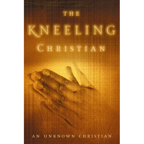 The Kneeling Christian: A Passionate Call to a Life of Prayer (Revised) - Paperback