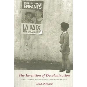 The Invention of Decolonization: The Algerian War and the Remaking of France - Paperback