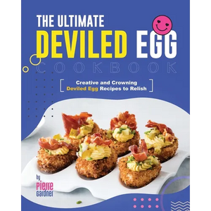 The Ultimate Deviled Egg Cookbook: Creative and Crowning Deviled Egg Recipes to Relish - Paperback
