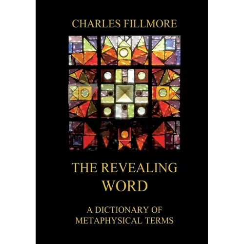 The Revealing Word: A Dictionary Of Metaphysical Terms: Thematically Annotated Edition - Paperback